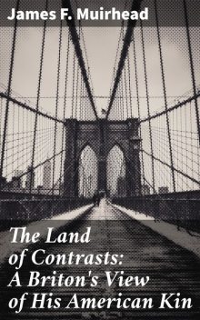 The Land of Contrasts: A Briton's View of His American Kin, James F.Muirhead