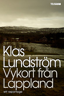 Vykort från Lappland – Ett reportage om gruvdrift, identitet och drömmar, Klas Lundström