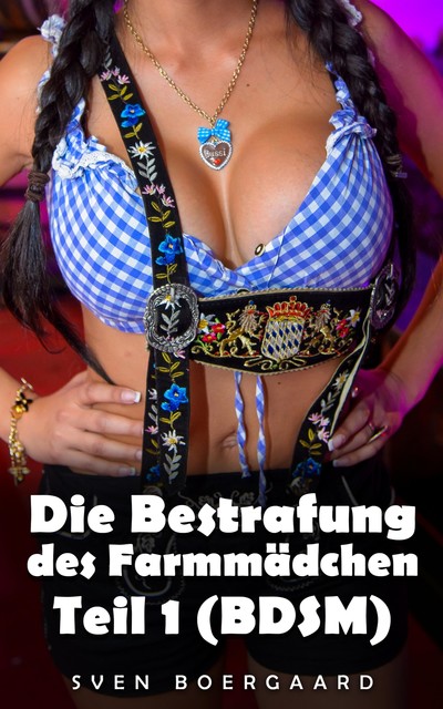 Die Bestrafung des Farmmädchen – Teil 1 (BDSM), Sven Boergaard