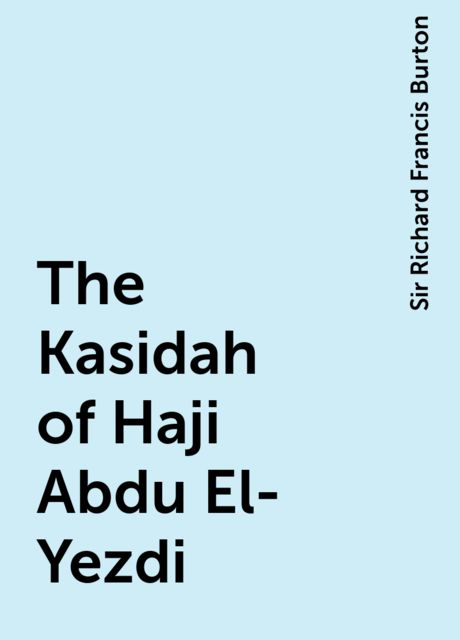 The Kasidah of Haji Abdu El-Yezdi, Sir Richard Francis Burton