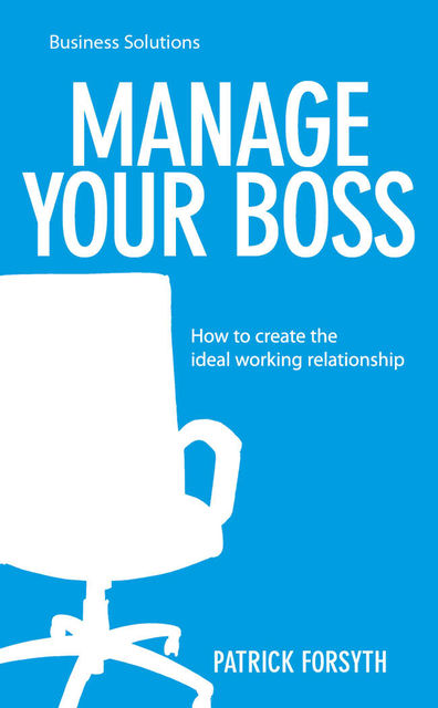 BSS: Manage Your Boss. How to create the ideal working relationship, Patrick Forsyth