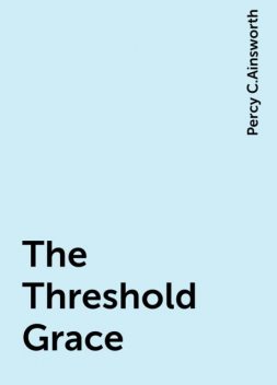 The Threshold Grace, Percy C.Ainsworth