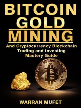 Bitcoin Gold Mining and Cryptocurrency Blockchain, Trading, and Investing Mastery Guide, Warran Muffet