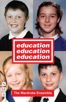 Education, Education, Education (NHB Modern Plays), The Wardrobe Ensemble