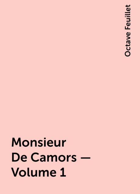 Monsieur De Camors — Volume 1, Octave Feuillet