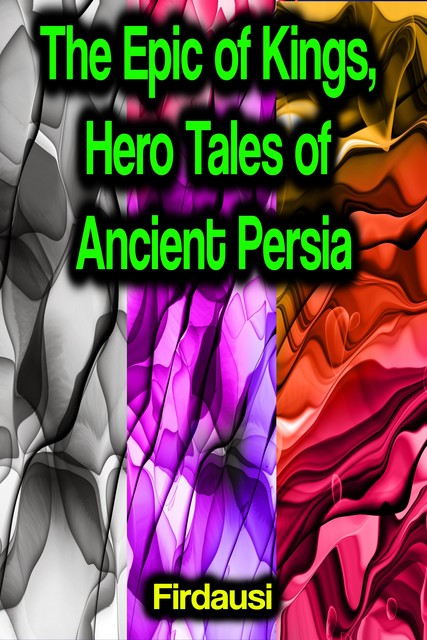 The Epic of Kings, Hero Tales of Ancient Persia, Firdausi