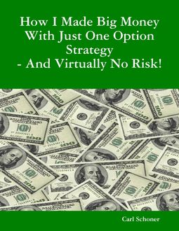 How I Made Big Money With Just One Option Strategy – And Virtually No Risk, B.A., Behavior Science, C. HT Certified Hypnotherapist Carl Schoner