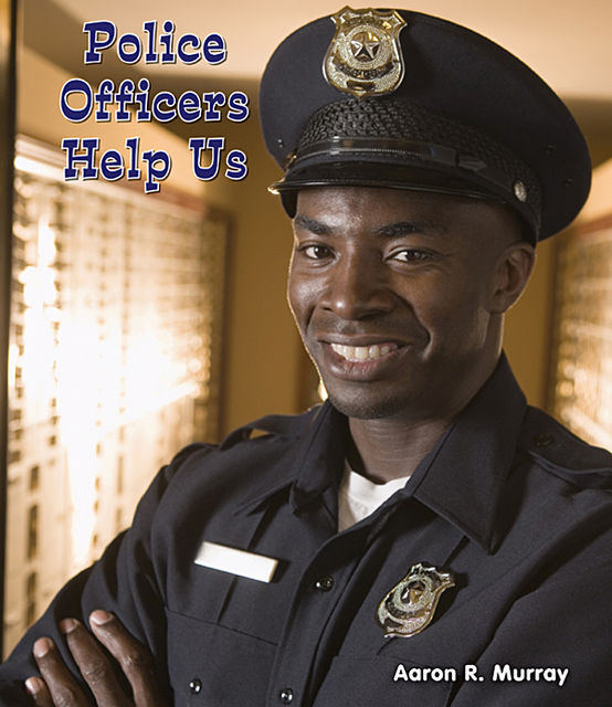 Police Officers Help Us, Aaron R.Murray