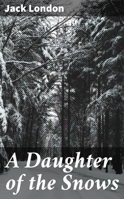 A Daughter of the Snows, Jack London