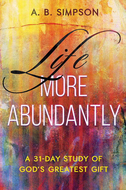 Life More Abundantly, A.B. Simpson