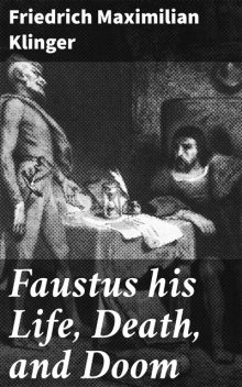 Faustus his Life, Death, and Doom, Friedrich Maximilian Klinger