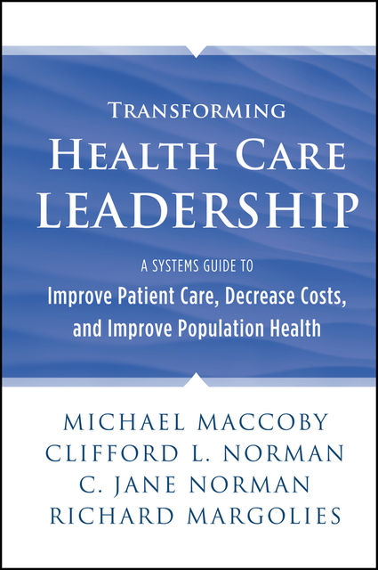 Transforming Health Care Leadership, C.Jane Norman, Clifford L.Norman, Michael Maccoby, Richard Margolies
