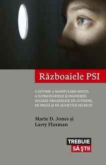 Războaiele PSI. O istorie a manipulării minții, a supravegherii și ingineriei sociale organizate de guverne, de presă și de societăți secrete, Larry Flaxman, Marie D.Jones