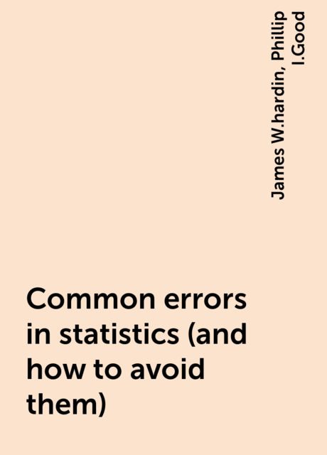 Common errors in statistics (and how to avoid them), James W.hardin, Phillip I.Good