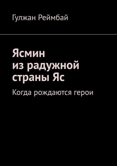 Ясмин из радужной страны Яс. Когда рождаются герои, Гулжан Реймбай