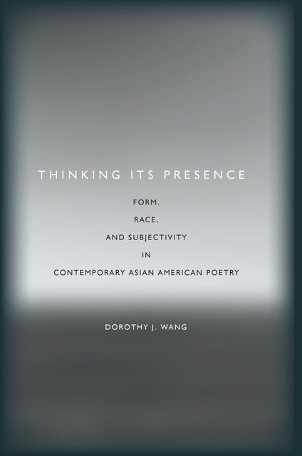 Thinking Its Presence, Dorothy J. Wang