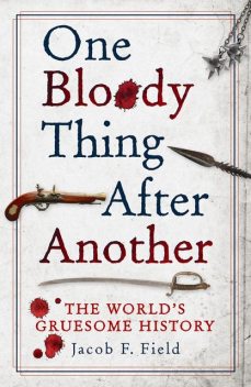 One Bloody Thing After Another, Jacob F.Field