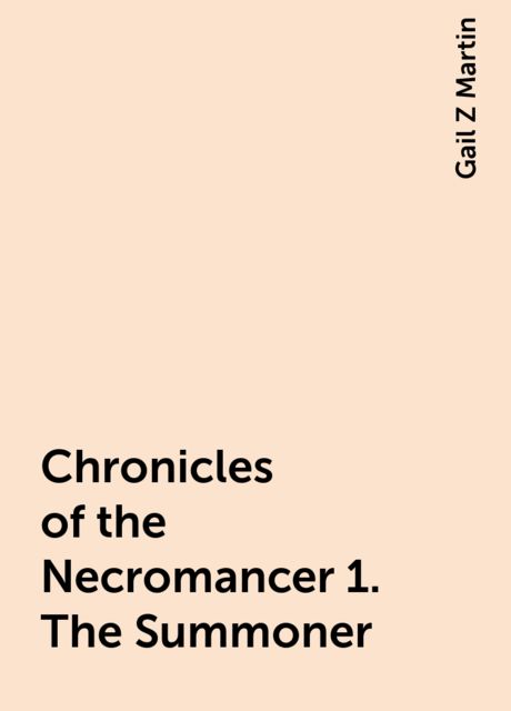Chronicles of the Necromancer 1. The Summoner, Gail Z Martin