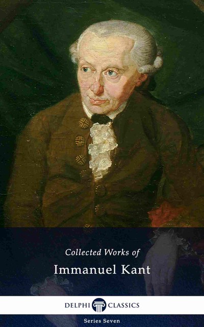 Delphi Collected Works of Immanuel Kant (Illustrated), Immanuel Kant
