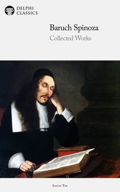 Delphi Collected Works of Baruch Spinoza (Illustrated), Baruch Spinoza