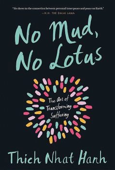 No Mud, No Lotus: The Art of Transforming Suffering, Thich Nhat Hanh