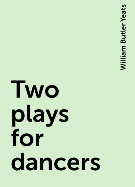 Two plays for dancers, William Butler Yeats