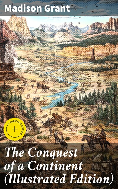 The Conquest of a Continent (Illustrated Edition), Madison Grant