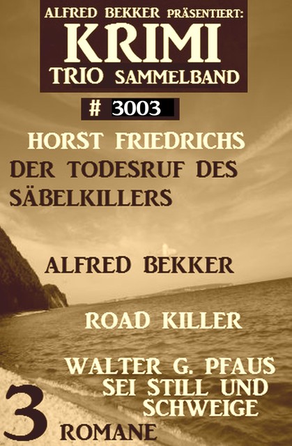 Krimi Trio Sammelband 3003 – Drei Romane, Alfred Bekker, Walter G. Pfaus, Horst Friedrichs