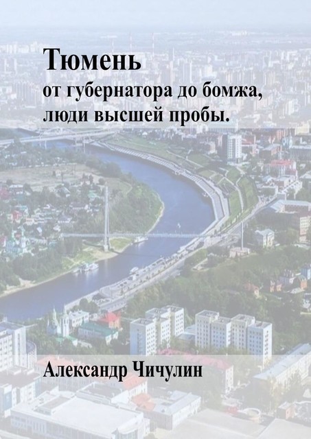 Тюмень. От Губернатора до Бомжа, люди высшей пробы, Александр Чичулин