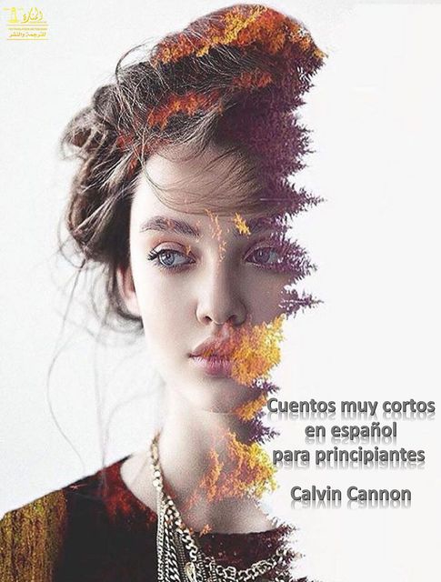 Cuentos muy cortos en español para principiantes 200 Tiny Tales, Calvin Cannon
