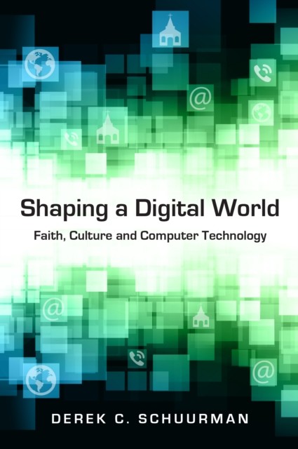Shaping a Digital World, Derek C. Schuurman