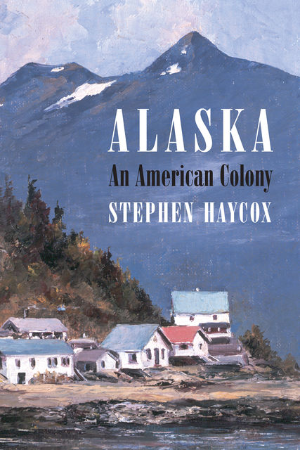 Alaska, Stephen W.Haycox