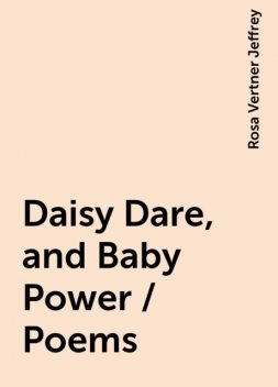 Daisy Dare, and Baby Power / Poems, Rosa Vertner Jeffrey