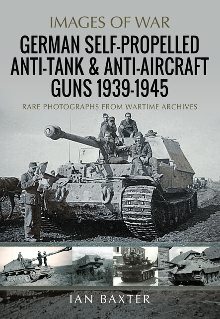 German Self-Propelled Anti-Tank and Anti-Aircraft Guns, 1939–1945, Ian Baxter