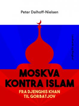 Moskva kontra Islam. Fra Djenghis Khan til Gorbatjov, Peter Dalhoff-Nielsen
