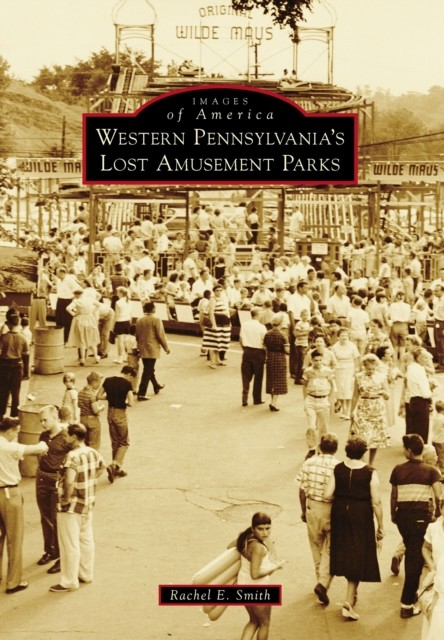 Western Pennsylvania's Lost Amusement Parks, Rachel Smith