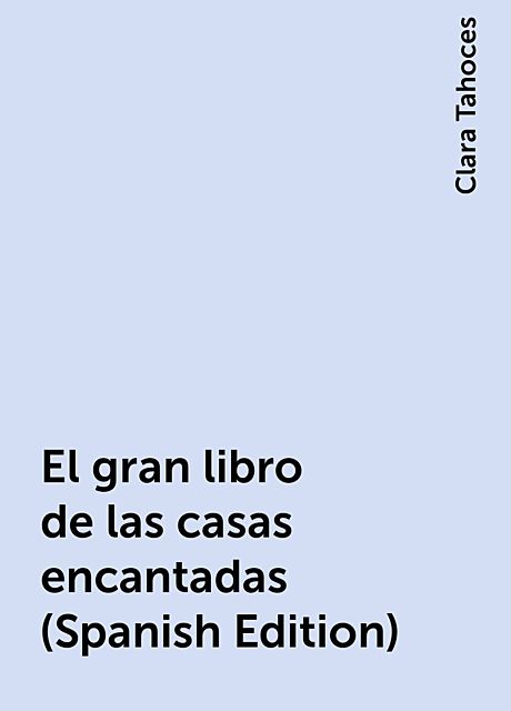 El gran libro de las casas encantadas (Spanish Edition), Clara Tahoces
