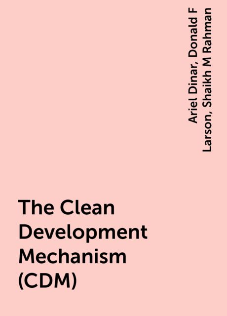 The Clean Development Mechanism (CDM), Ariel Dinar, Donald F Larson, Shaikh M Rahman
