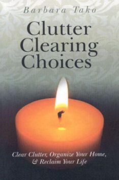 Clutter Clearing Choices: Clear Clutter, Barbara Tako
