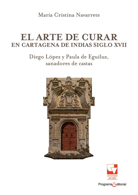 El arte de curar en Cartagena de Indias siglo XVII, María Cristina Navarrete