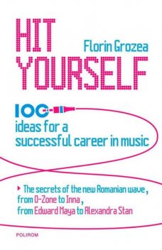 Hit Yourself. 100 ideas for a successful career in music, Grozea Florin