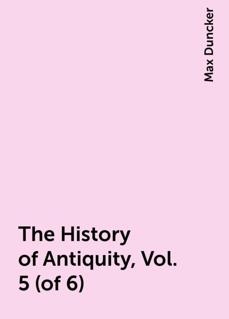 The History of Antiquity, Vol. 5 (of 6), Max Duncker