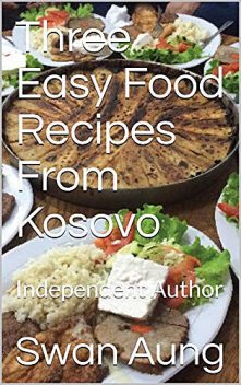 Three Easy Food Recipes From Kosovo, Swan Aung