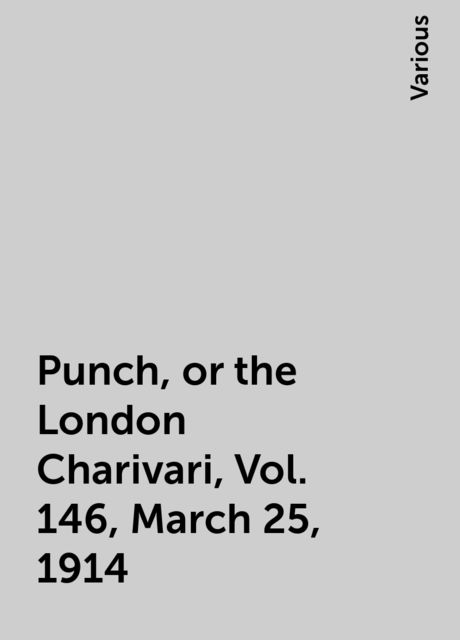 Punch, or the London Charivari, Vol. 146, March 25, 1914, Various