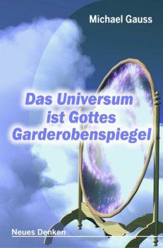 Das Universum ist Gottes Garderobenspiegel, Michael Gauss