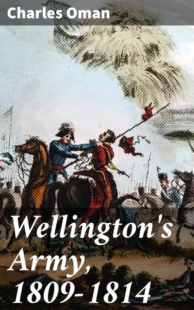 Wellington's Army, 1809-1814, Charles Oman