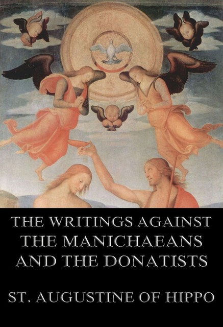 St. Augustine's Writings Against The Manichaeans And Against The Donatists, St.Augustine of Hippo