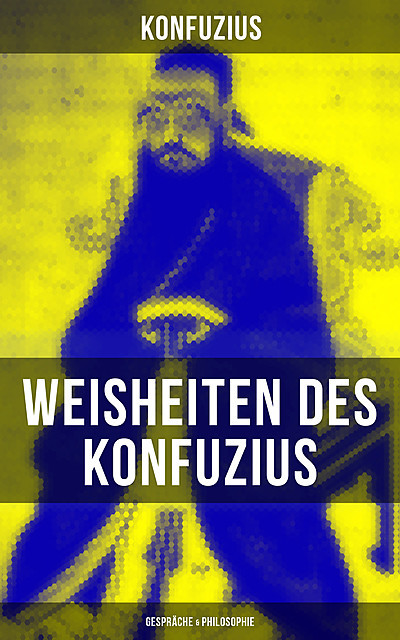 Weisheiten des Konfuzius: Gespräche & Philosophie, Konfuzius