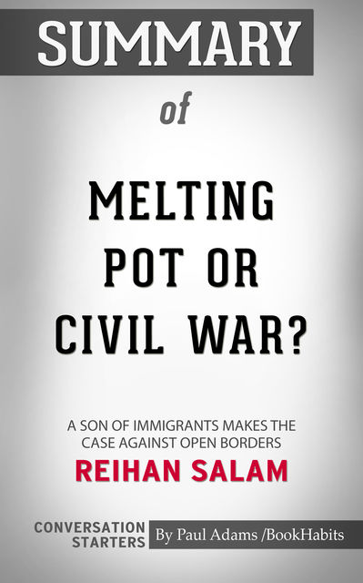 Summary of Melting Pot or Civil War?: A Son of Immigrants Makes the Case Against Open Borders, Paul Adams