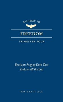 Pathway to Freedom (Trimester Four), Ron Luce, Katie Luce